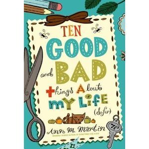 Ten Good and Bad Things About My Life (So Far) -- Ann M. Martin